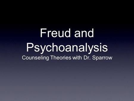 Freud and Psychoanalysis Counseling Theories with Dr. Sparrow.