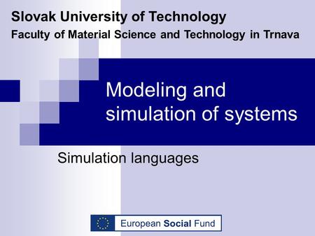 Modeling and simulation of systems Simulation languages Slovak University of Technology Faculty of Material Science and Technology in Trnava.
