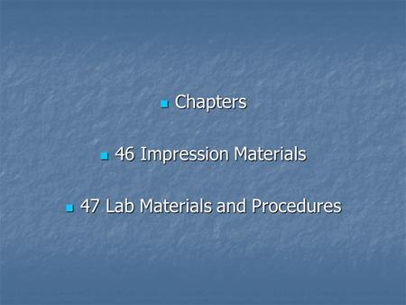 Chapters Chapters 46 Impression Materials 46 Impression Materials 47 Lab Materials and Procedures 47 Lab Materials and Procedures.