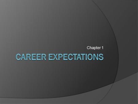 Chapter 1. Your Expectations  What do you expect from a career? Income? Reputation or fame? Creativity? Geographic location? Service to others? Title.