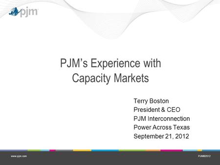 PJM©2012www.pjm.com PJM’s Experience with Capacity Markets Terry Boston President & CEO PJM Interconnection Power Across Texas September 21, 2012.