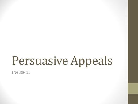 Persuasive Appeals ENGLISH 11. Persuasion Persuasion is presenting an argument The goal of argument is to win acceptance of one's ideas. Modern argumentation.