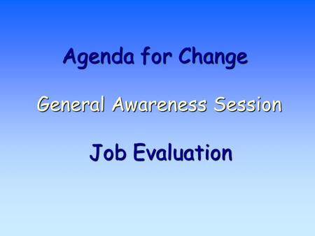 Agenda for Change General Awareness Session Job Evaluation.