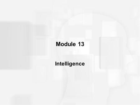 Module 13 Intelligence. DEFINING INTELLIGENCE Two-factor theory –Psychometric approach measures or quantifies cognitive abilities or factors that are.