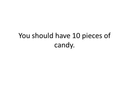 You should have 10 pieces of candy.. Peasants- you need to pay for your protection. Give your vassal six pieces of candy. You should have 4 left. Peasant.