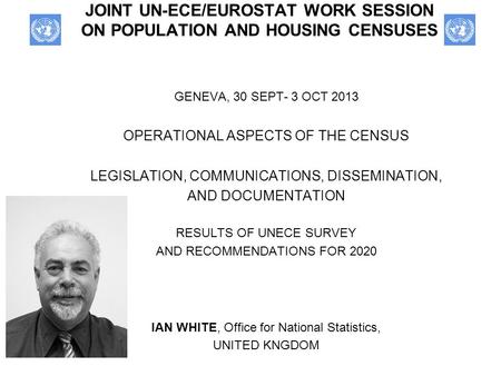 JOINT UN-ECE/EUROSTAT WORK SESSION ON POPULATION AND HOUSING CENSUSES GENEVA, 30 SEPT- 3 OCT 2013 OPERATIONAL ASPECTS OF THE CENSUS LEGISLATION, COMMUNICATIONS,