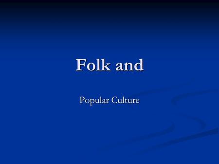 Folk and Popular Culture. Nonmaterial Folk Culture Food and Drink: Food and Drink: Food combinations and ‘cuisine’ enduring elements Food combinations.