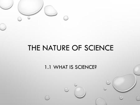 THE NATURE OF SCIENCE 1.1 WHAT IS SCIENCE?. THE GOALS OF SCIENCE 1. Deals with only the natural world. The supernatural is outside the realm of science.