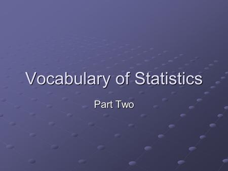 Vocabulary of Statistics Part Two. Variable classifications Qualitative variables: can be placed into distinct categories, according to some characteristic.