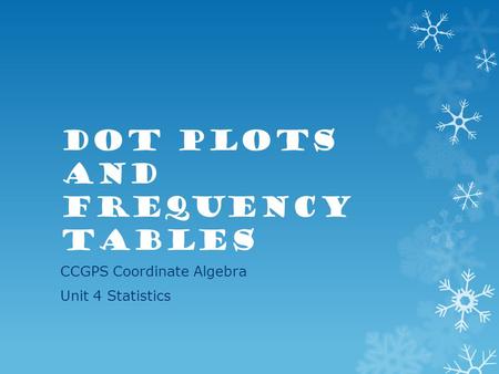 Dot Plots and Frequency Tables CCGPS Coordinate Algebra Unit 4 Statistics.
