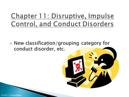  New classification/grouping category for conduct disorder, etc. © 2014 S. Dziegielewski.