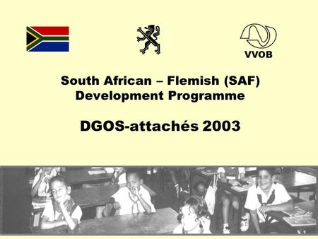 South African – Flemish (SAF) Development Programme DGOS-attachés 2003 VVOB.