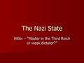 The Nazi State Hitler – “Master in the Third Reich or weak dictator?”