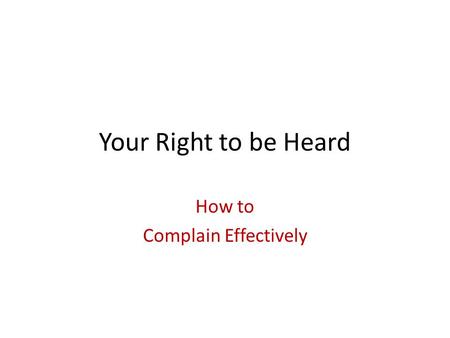 Your Right to be Heard How to Complain Effectively.