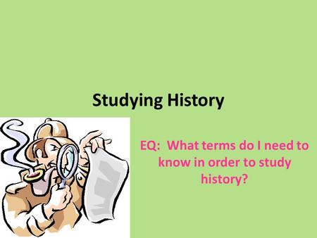 Studying History EQ: What terms do I need to know in order to study history?