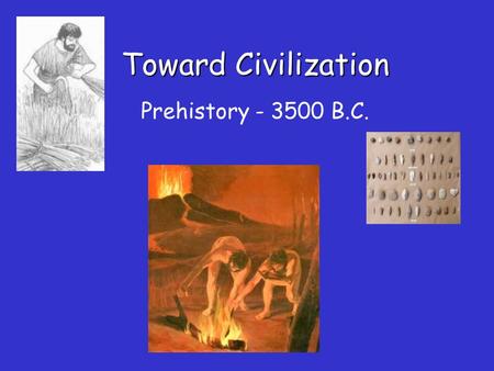 Toward Civilization Prehistory - 3500 B.C. Understanding Our Past What methods do scientists use to find out about early peoples? How do historians reconstruct.