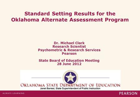 Standard Setting Results for the Oklahoma Alternate Assessment Program Dr. Michael Clark Research Scientist Psychometric & Research Services Pearson State.