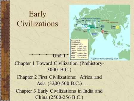 Early Civilizations Unit 1 Chapter 1 Toward Civilization (Prehistory- 3000 B.C.) Chapter 2 First Civilizations: Africa and Asia (3200-500 B.C.) Chapter.