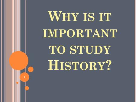 W HY IS IT IMPORTANT TO STUDY H ISTORY ? 1. I NFER FROM THE FOLLOWING PASSAGE WHY IT ’ S IMPORTANT TO STUDY HISTORY... “ Everything we have, all our great.