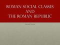 Roman Social Classes and The Roman Republic Ancient Europe.