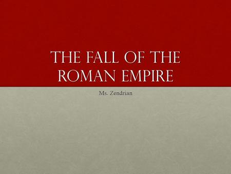 The Fall of the Roman Empire Ms. Zendrian. The Long Decline A time of conflict and confusion occurred after the death of the last of the five good emperors-