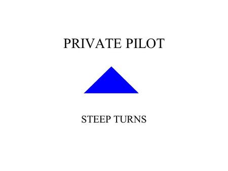 PRIVATE PILOT STEEP TURNS. Objective: STEEP TURNS Objective: –To develop smoothness, coordination, orientation, division of attention, and control techniques.