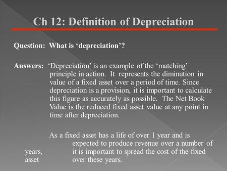 Ch 12: Definition of Depreciation Question: What is ‘depreciation’? Answers: ‘Depreciation’ is an example of the ‘matching’ principle in action. It represents.