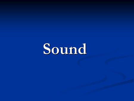 Sound. Sound Sounds are longitudinal waves that require a medium to travel caused by the vibrations of an object. Sounds are longitudinal waves that require.