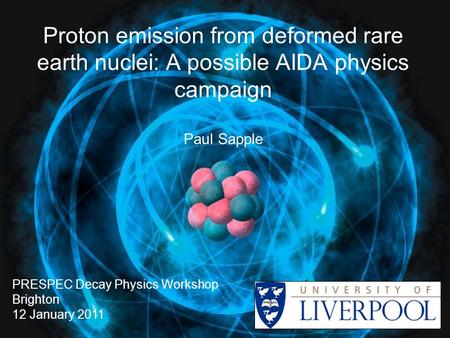 Proton emission from deformed rare earth nuclei: A possible AIDA physics campaign Paul Sapple PRESPEC Decay Physics Workshop Brighton 12 January 2011.