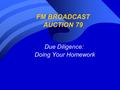 FM BROADCAST AUCTION 79 Due Diligence: Doing Your Homework.