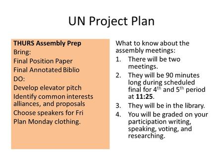 UN Project Plan THURS Assembly Prep Bring: Final Position Paper Final Annotated Biblio DO: Develop elevator pitch Identify common interests alliances,