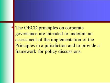 The OECD principles on corporate governance are intended to underpin an assessment of the implementation of the Principles in a jurisdiction and to provide.