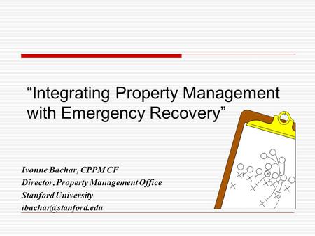 “Integrating Property Management with Emergency Recovery” Ivonne Bachar, CPPM CF Director, Property Management Office Stanford University