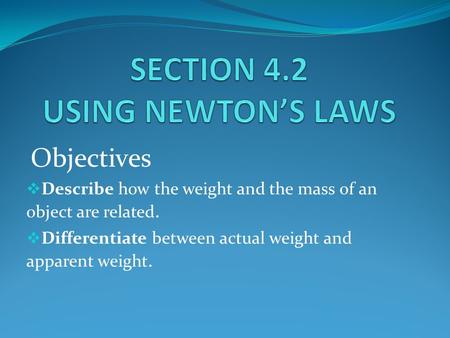 Objectives  Describe how the weight and the mass of an object are related.  Differentiate between actual weight and apparent weight.