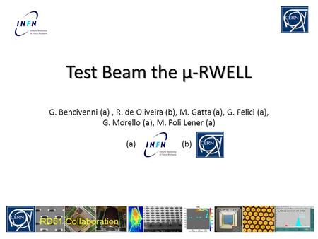 Test Beam the μ-RWELL Test Beam the μ-RWELL G. Bencivenni (a), R. de Oliveira (b), M. Gatta (a), G. Felici (a), G. Morello (a), M. Poli Lener (a) (a),