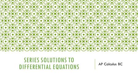 SERIES SOLUTIONS TO DIFFERENTIAL EQUATIONS AP Calculus BC.