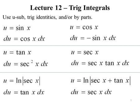 Lecture 12 – Trig Integrals Use u-sub, trig identities, and/or by parts. 1.