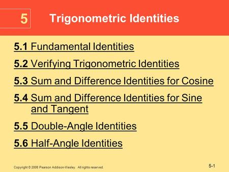 Copyright © 2008 Pearson Addison-Wesley. All rights reserved. 5-1 5.1 Fundamental Identities 5.2 Verifying Trigonometric Identities 5.3 Sum and Difference.