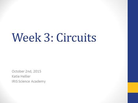 Week 3: Circuits October 2nd, 2015 Katie Hellier IRIS Science Academy.