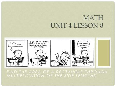 FIND THE AREA OF A RECTANGLE THROUGH MULTIPLICATION OF THE SIDE LENGTHS MATH UNIT 4 LESSON 8.