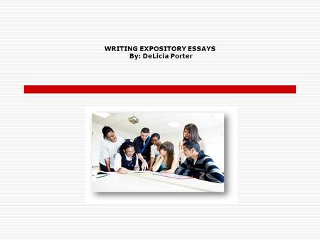 WRITING EXPOSITORY ESSAYS By: DeLicia Porter. INSTRUCTIONS To find your way through this tutorial, simply use your mouse to click on the buttons at the.