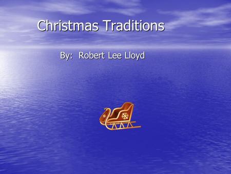 Christmas Traditions By: Robert Lee Lloyd. Do you celebrate Christmas? My family does! We meet with family, wake early to open gifts, and set up our Christmas.
