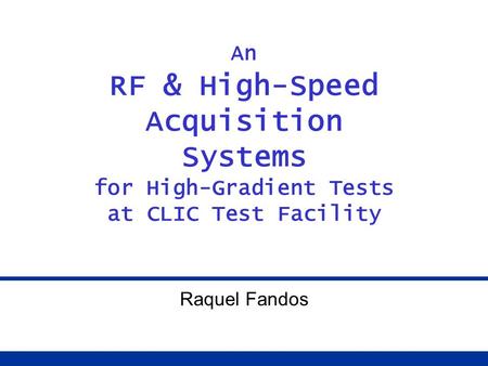 An RF & High-Speed Acquisition Systems for High-Gradient Tests at CLIC Test Facility Raquel Fandos.