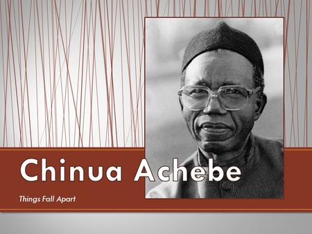 Things Fall Apart. Albert Chinualumogu “Chinua” Achebe.