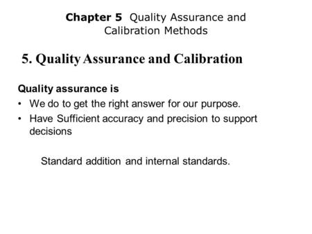 5. Quality Assurance and Calibration Quality assurance is We do to get the right answer for our purpose. Have Sufficient accuracy and precision to support.
