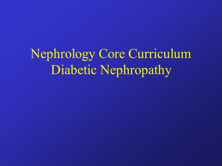 Nephrology Core Curriculum Diabetic Nephropathy. Diabetic Nephropathy 35% of all the patients enrolled in the Medicare ESRD program –63% are type II $2.