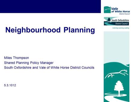Neighbourhood Planning Miles Thompson Shared Planning Policy Manager South Oxfordshire and Vale of White Horse District Councils 5.3.1012.