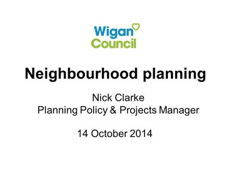 Neighbourhood planning Nick Clarke Planning Policy & Projects Manager 14 October 2014.