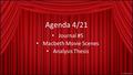 Agenda 4/21 Journal #5 Macbeth Movie Scenes Analysis Thesis.