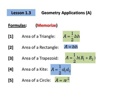 Lesson 1.3 Formulas:(Memorize) [1] [1]Area of a Triangle: [2] [2]Area of a Rectangle: [3] [3]Area of a Trapezoid: [4] [4]Area of a Kite: [5] [5]Area of.